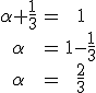 3$\rm\begin{tabular}\alpha+\frac{1}{3}&=&1\\\alpha&=&1-\frac{1}{3}\\\alpha&=&\frac{2}{3}\end{tabular}